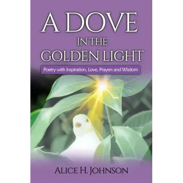 A Dove in the Golden Light: Poetry with Inspiration, Love, Prayers and Wisdom