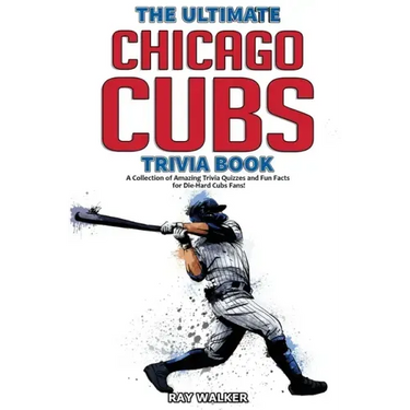 The Ultimate Chicago Cubs Trivia Book: A Collection of Amazing Trivia Quizzes and Fun Facts for Die-Hard Cubs Fans!