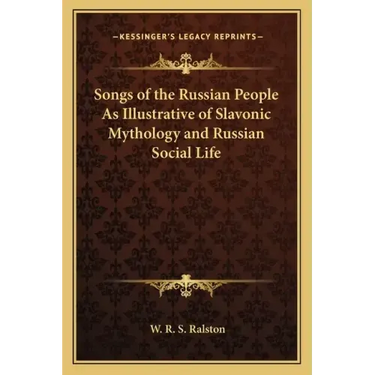 Songs of the Russian People as Illustrative of Slavonic Mythology and Russian Social Life