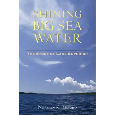 Shining Big Sea Water: The Story of Lake Superior