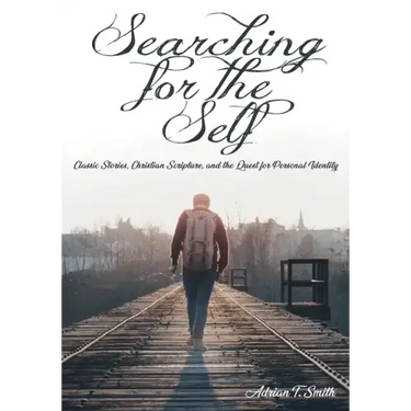 Searching for the Self: Classic Stories, Christian Scripture, and the Quest for Personal Identity