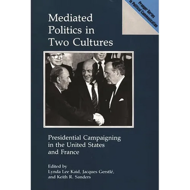 Mediated Politics in Two Cultures: Presidential Campaigning in the United States and France
