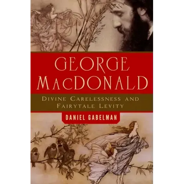 George MacDonald: Divine Carelessness and Fairytale Levity