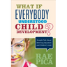 What If Everybody Understood Child Development?: Straight Talk About Bettering Education and Children's Lives