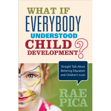 What If Everybody Understood Child Development?: Straight Talk About Bettering Education and Children's Lives