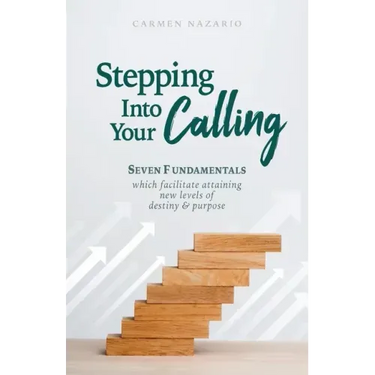 Stepping Into Your Calling: Seven Fundamentals Which Facilitate Attaining New Levels of Destiny & Purpose