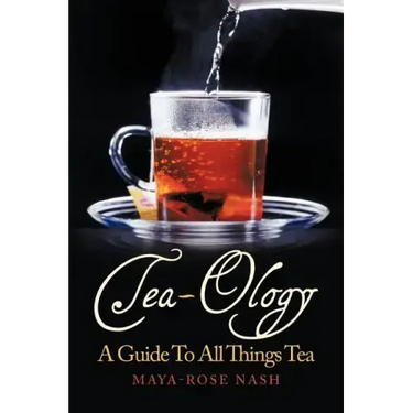 Tea-Ology: A Guide To All Things Tea