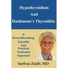 Hypothyroidism And Hashimoto's Thyroiditis: A Groundbreaking, Scientific And Practical Treatment Approach