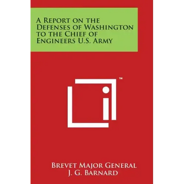 A Report on the Defenses of Washington to the Chief of Engineers U.S. Army