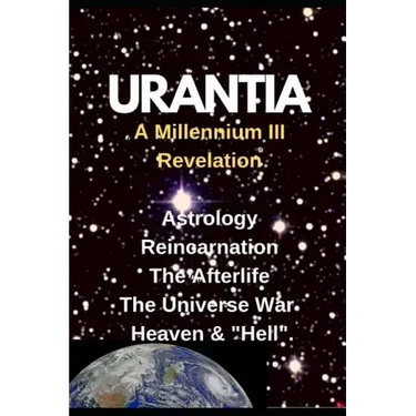 URANTIA- A Millennium III Revelation: Astrology-Re-incarnation- Afterlife-