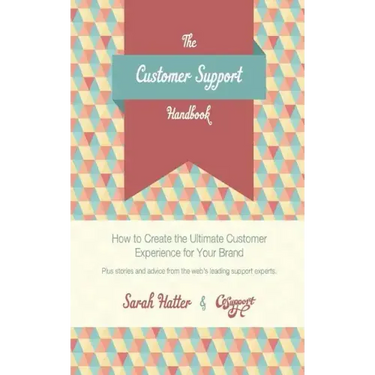 The Customer Support Handbook: How to Create the Ultimate Customer Experience for Your Brand