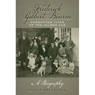 Frederick Gilbert Bourne Forgotten Titan Of The Gilded Age: A Biography