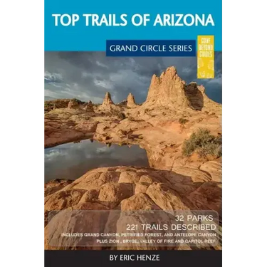 Top Trails of Arizona: Includes Grand Canyon, Petrified Forest, Monument Valley, Vermilion Cliffs, Havasu Falls, Antelope Canyon, and Slide Rock