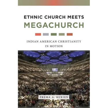 Ethnic Church Meets Megachurch: Indian American Christianity in Motion