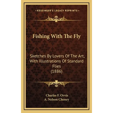 Fishing With The Fly: Sketches By Lovers Of The Art, With Illustrations Of Standard Flies (1886)