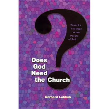Does God Need the Church?: Toward a Theology of the People of God