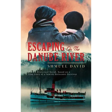 Escaping On The Danube River: A WW2 Historical Novel, Based on a True Story of a Jewish Holocaust Survivor