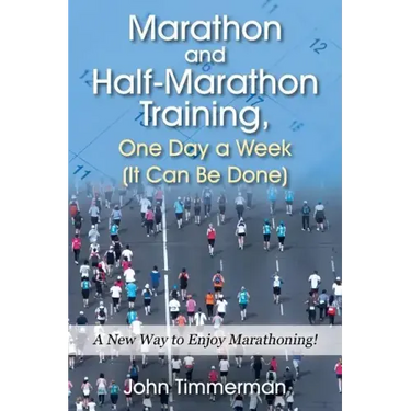 Marathon and Half-Marathon Training, One Day a Week (It Can Be Done): A New Way to Enjoy Marathoning!