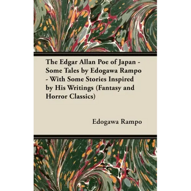 The Edgar Allan Poe of Japan - Some Tales by Edogawa Rampo - With Some Stories Inspired by His Writings (Fantasy and Horror Classics)