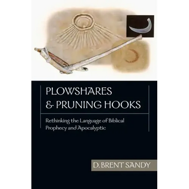 Plowshares and Pruning Hooks: Rethinking the Language of Biblical Prophecy and Apocalyptic