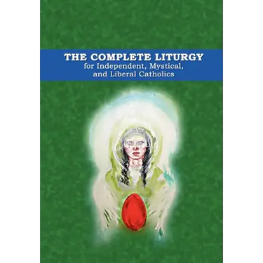The Complete Liturgy for Independent, Mystical and Liberal Catholics
