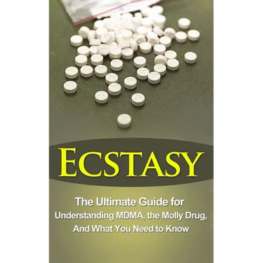 Ecstasy: The Ultimate Guide for Understanding MDMA, The Molly Drug, And What You Need to Know
