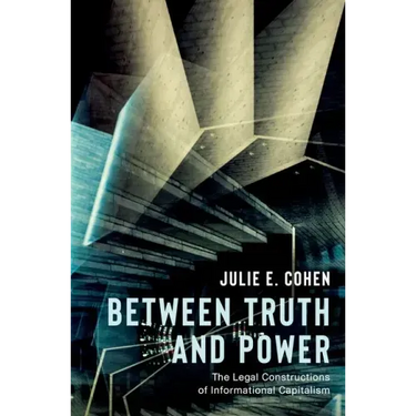 Between Truth and Power: The Legal Constructions of Informational Capitalism