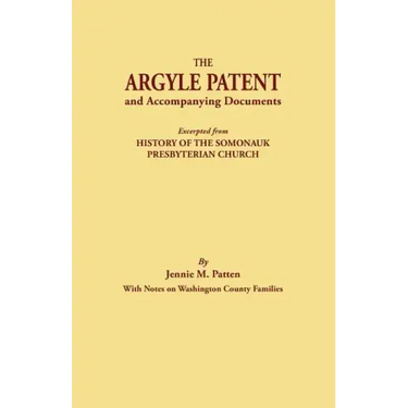 Argyle Patent and Accompanying Documents. Excerpted from History of the Somonauk Presbyterian Church, with Notes on Washington County Families