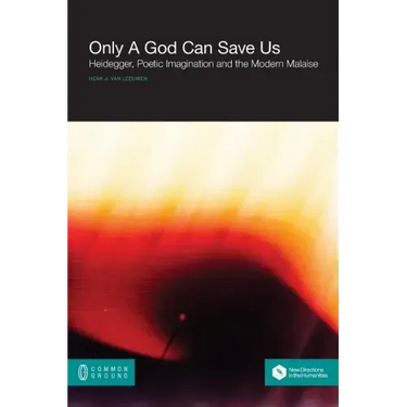Only a God Can Save Us: Heidegger, Poetic Imagination and the Modern Malaise