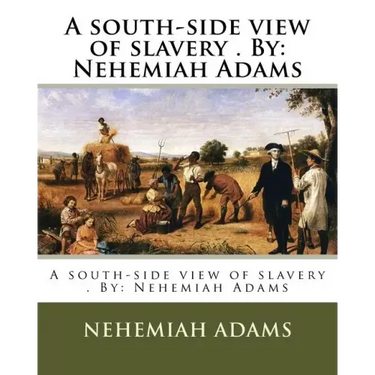 A south-side view of slavery . By: Nehemiah Adams