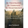 Be Frustrated, Be Terrified, Be Heartbroken: A Conversation on Achieving a Life Worth Living