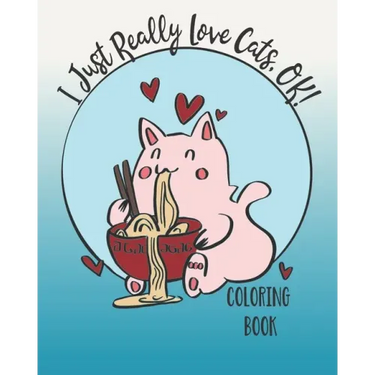 I Just Really Love Cats, OK!: Cute cats coloring book for Teens