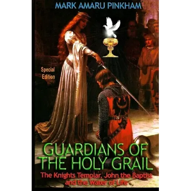 Guardians of the Holy Grail: The Knights Templar, John the Baptist and the Water of Life - Special Edition