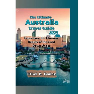 The Ultimate Australia Travel Guide 2023: Experience the Glorious Beauty of the Land Down Under