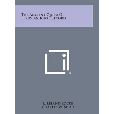 The Ancient Quipu or Peruvian Knot Record