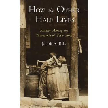 How the Other Half Lives: Studies Among the Tenements of New York