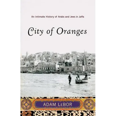 City of Oranges: An Intimate History of Arabs and Jews in Jaffa