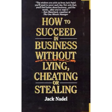 How to Succeed in Business Without Lying, Cheating or Stealing