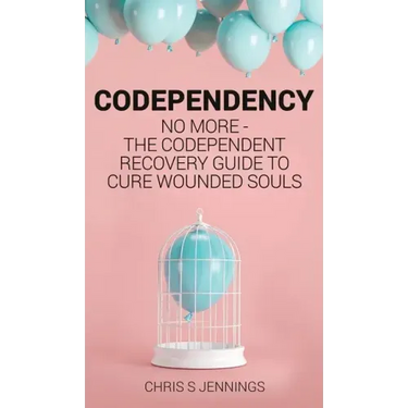 Codependency: No more - The codependent recovery guide to cure wounded souls