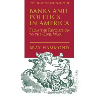 Banks and Politics in America from the Revolution to the Civil War