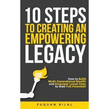 10 Steps to Creating an Empowering Legacy: How to Build Multi-Generational Wealth and Empower Loved Ones to their Full Potential!