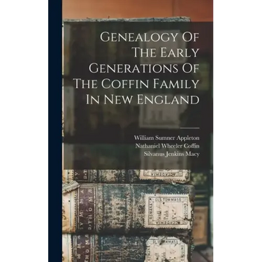 Genealogy Of The Early Generations Of The Coffin Family In New England