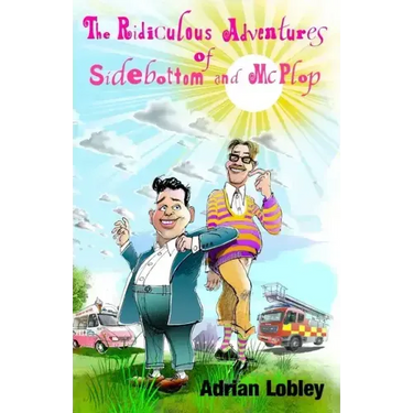 The Ridiculous Adventures of Sidebottom and McPlop: A collection of funny slapstick children's stories for 7-10 year olds.