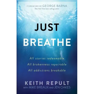 Just Breathe: All Stories Redeemable, All Brokenness Repairable, All Addictions Breakable