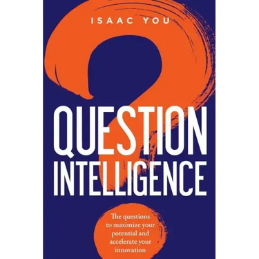 Question Intelligence: The Questions to Maximize Your Potential and Accelerate Your Innovation