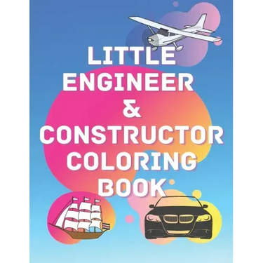 Little Engineer & Constructor Coloring Book: Cars Planes Ships For Preschool And Elementary Children Activity Book