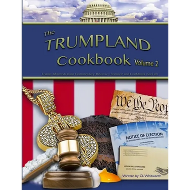 The Trumpland Cookbook, Volume 2: Trump Administration Commentary, Historic Chronicle and Cookbook (sort of)