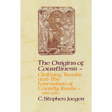 The Origins of Courtliness: Civilizing Trends and the Formation of Courtly Ideals, 939-1210