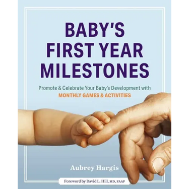 Baby's First Year Milestones: 150 Games and Activities to Promote and Celebrate Your Baby's Development
