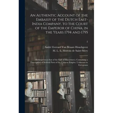 An Authentic Account of the Embassy of the Dutch East-India Company, to the Court of the Emperor of China, in the Years 1794 and 1795: (subsequent to